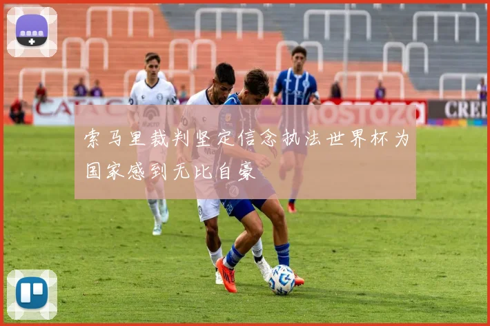 索马里裁判坚定信念执法世界杯为国家感到无比自豪